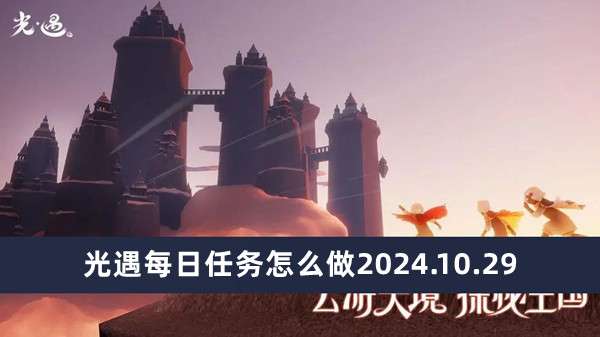 光遇每日任务完成方法2024.10.29推荐