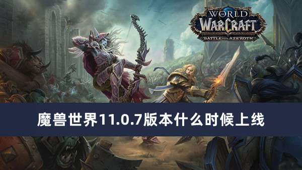 魔兽世界11.0.7版本上线时间推荐