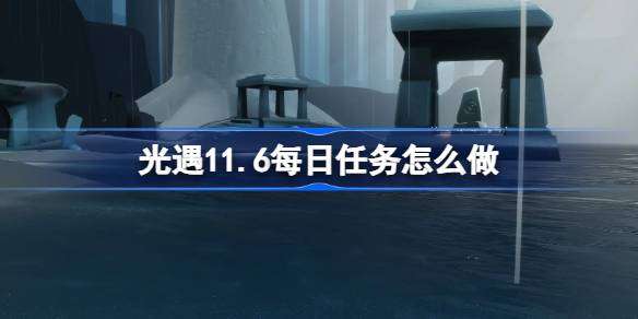 《光遇》11月6日每日任务攻略