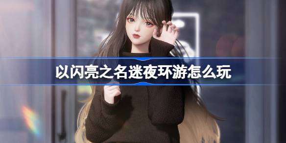 《以闪亮之名》迷夜环游怎么玩